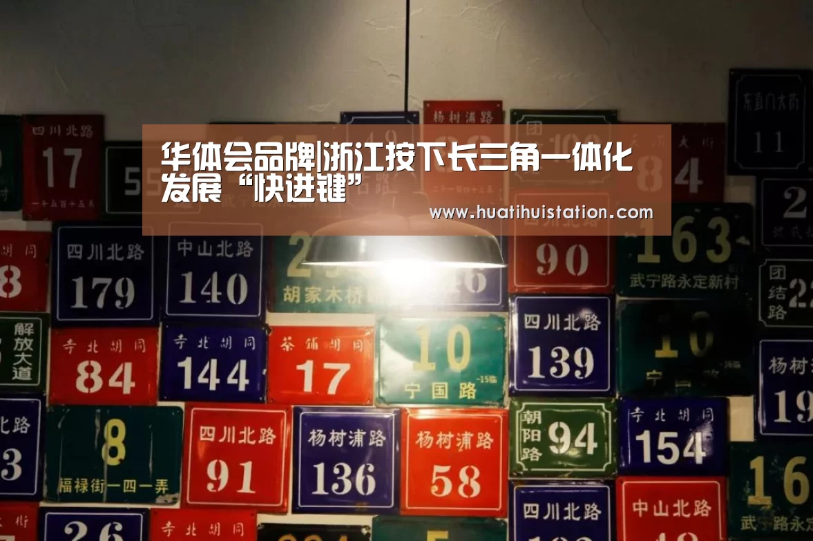 华体会品牌|浙江按下长三角一体化发展“快进键”