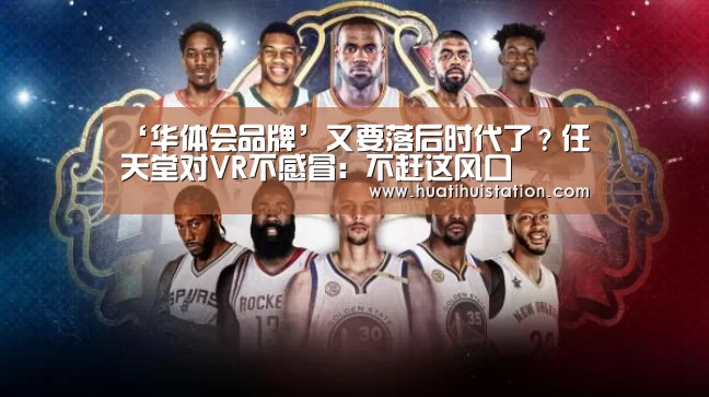 ‘华体会品牌’又要落后时代了？任天堂对VR不感冒：不赶这风口